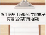 浙江信息工程职业学院电子商务(浙信职院电商)