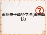 惠州电子商务学校(惠电商校)