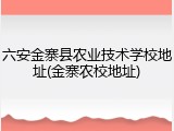 六安金寨县农业技术学校地址(金寨农校地址)