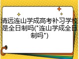 清远连山学成高考补习学校是全日制吗("连山学成全日制吗")