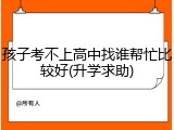 孩子考不上高中找谁帮忙比较好(升学求助)