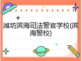 潍坊滨海司法警官学校(滨海警校)