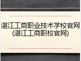 湛江工商职业技术学校官网(湛江工商职校官网)