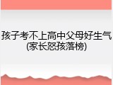 孩子考不上高中父母好生气(家长怒孩落榜)