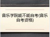 音乐学院能不能自考(音乐自考资格)
