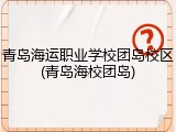 青岛海运职业学校团岛校区(青岛海校团岛)