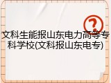 文科生能报山东电力高等专科学校(文科报山东电专)