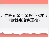 江西省新余冶金职业技术学校(新余冶金职校)