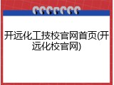 开远化工技校官网首页(开远化校官网)