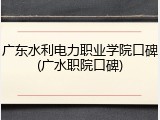 广东水利电力职业学院口碑(广水职院口碑)