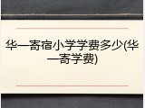 华一寄宿小学学费多少(华一寄学费)