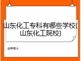 山东化工专科有哪些学校(山东化工院校)