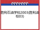 胜利石油学校2003(胜利油校03)