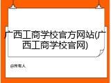 广西工商学校官方网站(广西工商学校官网)