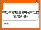 产后恢复培训费用(产后修复培训费)