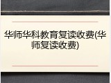 华师华科教育复读收费(华师复读收费)