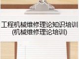 工程机械维修理论知识培训(机械维修理论培训)