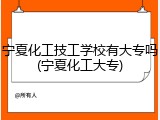宁夏化工技工学校有大专吗(宁夏化工大专)