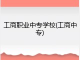 工商职业中专学校(工商中专)