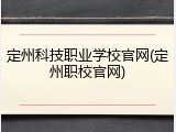 定州科技职业学校官网(定州职校官网)