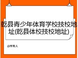 乾县青少年体育学校技校地址(乾县体校技校地址)