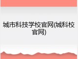 城市科技学校官网(城科校官网)