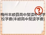 梅州丰顺县高中复读补习学校学费(丰顺高中复读学费)