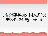 宁波外事学校外国人多吗(宁波外校外籍生多吗)