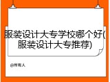 服装设计大专学校哪个好(服装设计大专推荐)
