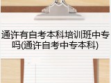 通许有自考本科培训班中专吗(通许自考中专本科)