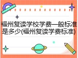 福州复读学校学费一般标准是多少(福州复读学费标准)