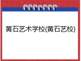 黄石艺术学校(黄石艺校)