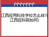 江西应用科技学校怎么样?(江西应科院如何)