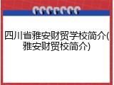 四川省雅安财贸学校简介(雅安财贸校简介)