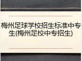梅州足球学校招生标准中专生(梅州足校中专招生)