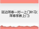 延边珲春一对一上门补习(珲春家教上门)