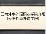 云南外事外语职业学院介绍(云南外事外语学院)