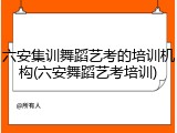六安集训舞蹈艺考的培训机构(六安舞蹈艺考培训)
