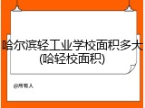 哈尔滨轻工业学校面积多大(哈轻校面积)