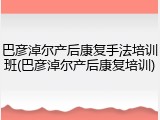 巴彦淖尔产后康复手法培训班(巴彦淖尔产后康复培训)