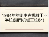 1984年的湖南省机械工业学校(湖南机械工校84)