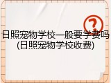 日照宠物学校一般要学费吗(日照宠物学校收费)
