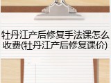牡丹江产后修复手法课怎么收费(牡丹江产后修复课价)