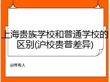 上海贵族学校和普通学校的区别(沪校贵普差异)