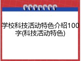 学校科技活动特色介绍100字(科技活动特色)