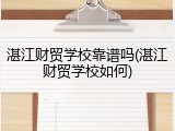 湛江财贸学校靠谱吗(湛江财贸学校如何)