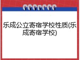 乐成公立寄宿学校性质(乐成寄宿学校)