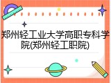 郑州轻工业大学高职专科学院(郑州轻工职院)