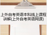 上外自考英语本科线上课程讲解(上外自考英语网课)