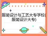 服装设计与工艺大专学校(服装设计大专)